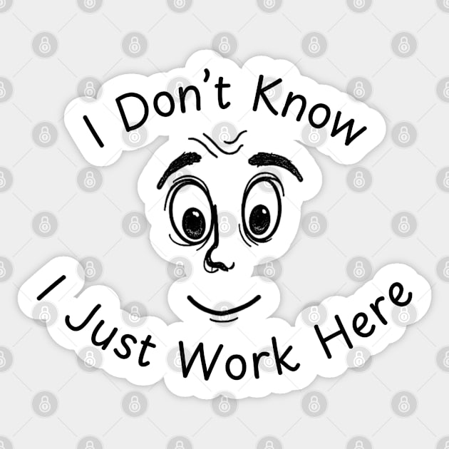I Don't Know I Just Work Here Funny Joke Sticker by Creatifly Graphic Tees